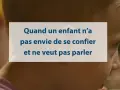 Quand un enfant n'a pas envie de se confier et ne veut pas parler, il faut savoir l'écouter sans le forcer.