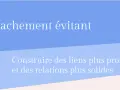 L'attachement évitant : construire des liens plus profonds et des relations plus solides. Apprivoiser l'évitant, c'est possible.