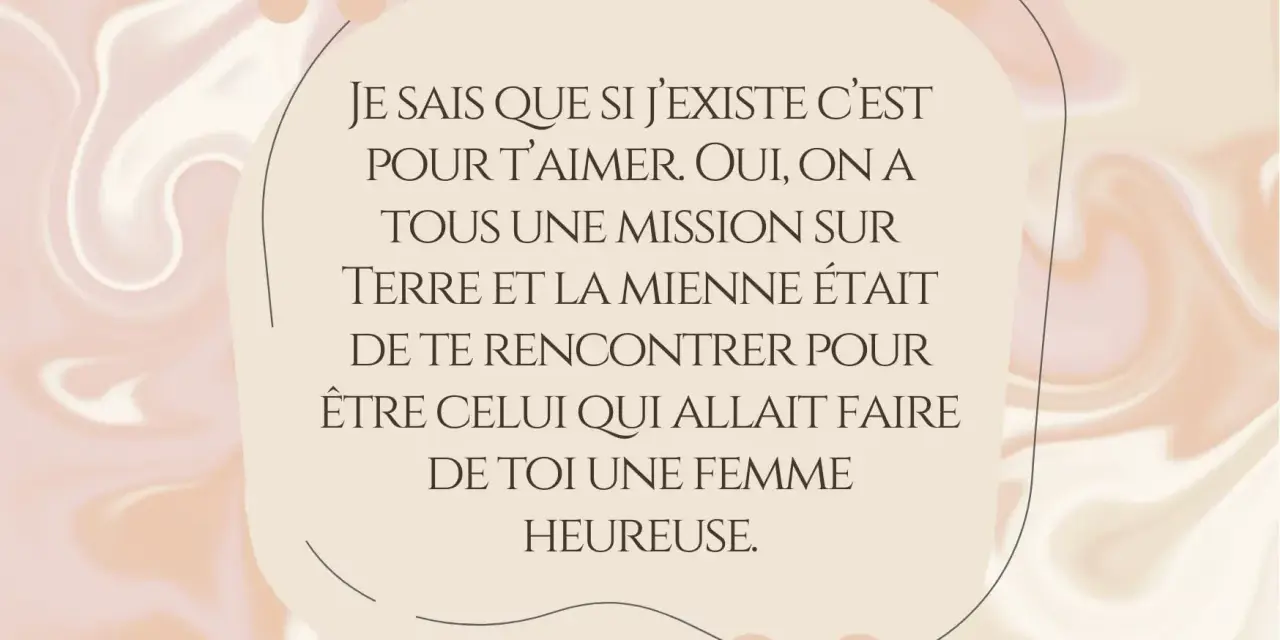 Citation sur fond pastel : "Je sais que si j'existe c'est pour t'aimer. Ma mission était de te rencontrer pour être celui qui allait faire de toi une femme heureuse. Merci d'être entré dans ma vie.
