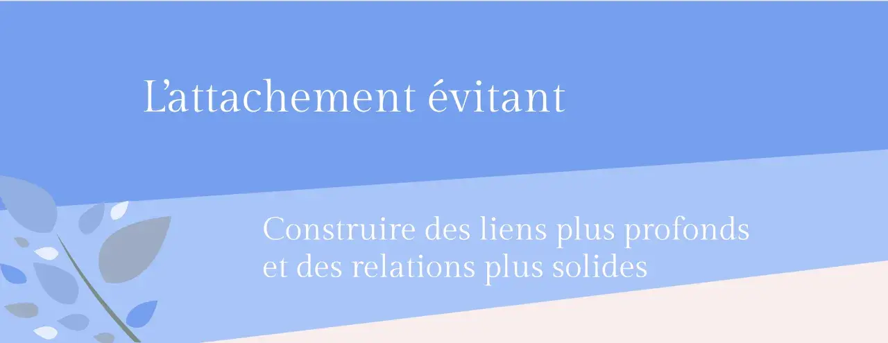 L'attachement évitant : construire des liens plus profonds et des relations plus solides. Apprivoiser l'évitant, c'est possible.