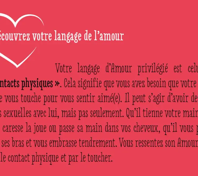 Découvrez votre langage de l'amour : le contact physique. Votre partenaire vous touche pour vous sentir aimé(e). Câlins, caresses, mains dans les cheveux, tout est bon.
