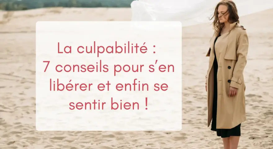 Une femme songeuse sur une plage, le texte "La culpabilité : 7 conseils pour s'en libérer et enfin se sentir bien !" suggère qu'elle je culpabilise de lui avoir fait du mal.